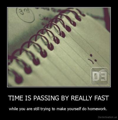demotivation.usTIME-IS-PASSING-BY-REALLY-FAST-while-you-are-still-trying-to-make-yourself-do-homework.-134789999111